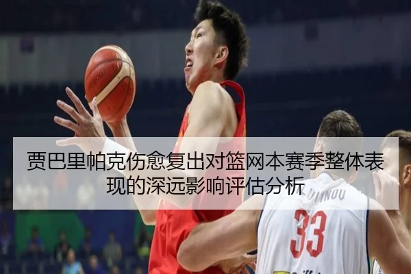 贾巴里帕克伤愈复出对篮网本赛季整体表现的深远影响评估分析 - VW Sports